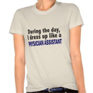 During The Day I Dress Up Like Physician Assistant Tee Shirts