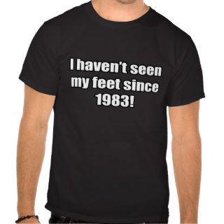 Haven't Seen My Feet T shirts