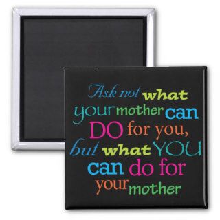 Ask not what your mother can do for youfridge magnets