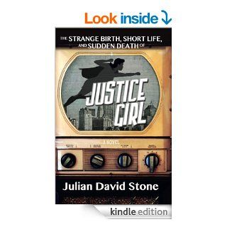 The Strange Birth, Short Life, and Sudden Death of Justice Girl eBook Julian David Stone Kindle Store