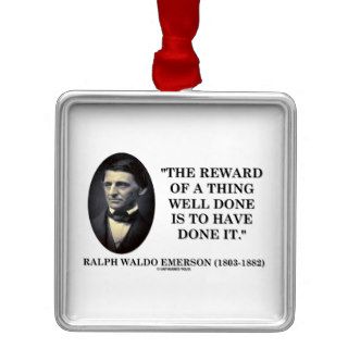 The Reward Of A Thing Well Done Is To Have Done It Ornament