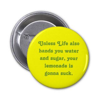 Unless Life also hands you water and sugar, youPinback Button