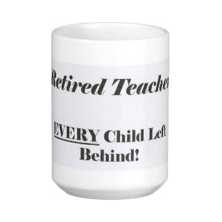 Retired Teacher, Ever Child Left Behind Mug