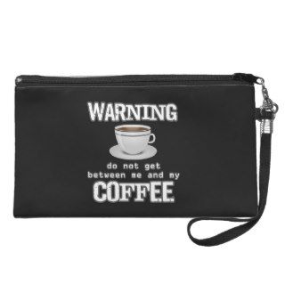 Do Not Get Between Me and My Coffee Bagette Wristlet Purse