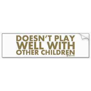 Doesn't Play Well With Other Children Bumper Stickers