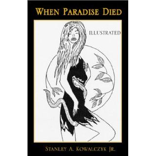 "When Paradise Died" Stanley A., Jr. Kowalczyk, Stanley A. Kowalczyk Jr. 9780738835686 Books