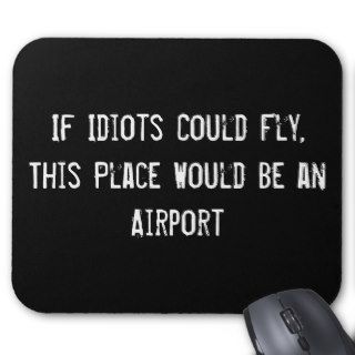 If Idiots Could Fly, This Place Would Be an Airpor Mouse Mat