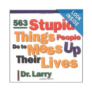 563 Stupid Things People Do to Mess Up Their Lives Larry Samuel, Dr. Larry 9780312252793 Books