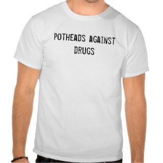 potheads against drugs tshirt