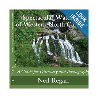 Spectacular Waterfalls of Western North Carolina A Guide for Discovery and Photography Neil Regan 9781438901442 Books
