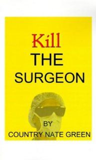 Kill the Surgeon Country Nate Green 9781585007424 Books
