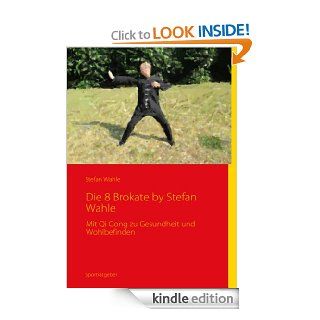 Die 8 Brokate   Qigong by Stefan Wahle Mit Ba Duan Jin zu Gesundheit und Wohlbefinden (German Edition) eBook Stefan Wahle Kindle Store