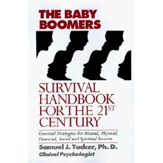 The Baby Boomers Survival Handbook for the 21st Century Essential Strategies for Mental, Physical, Financial, Social, and Spiritual Success Samuel J., Ph.D. Tucker 9780966619409 Books