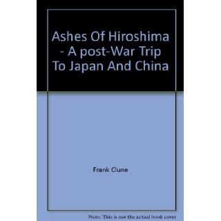 Ashes of Hiroshima A Post War Trip to Japan and China Frank Clune Books