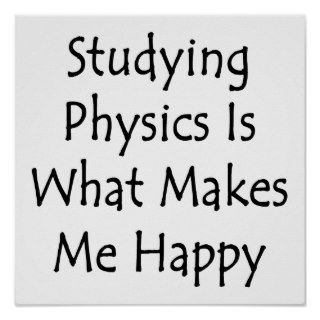 Studying Physics Is What Makes Me Happy Poster