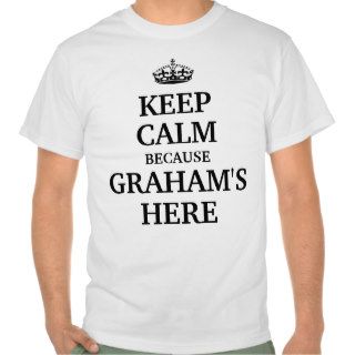 Keep calm because Graham's here Shirt