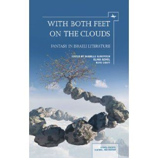 With Both Feet on the Clouds Fantasy in Israeli Literature (Israel Society, Culture, and History) Danielle Gurevitch, Elana Gomel, Rani Graff 9781936235834 Books