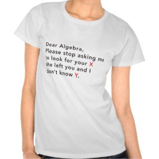 Dear Algebra Stop Looking for X T shirts