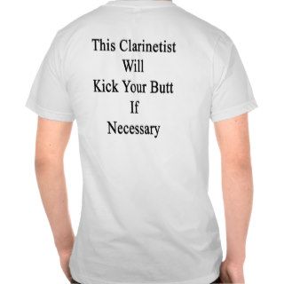 This Clarinetist Will Kick Your Butt If Necessary. Shirts