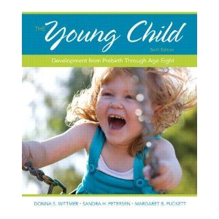 The Young Child Development from Prebirth Through Age Eight (6th Edition) Donna S. Wittmer, Sandra H. Petersen, Margaret B. Puckett 9780132944014 Books
