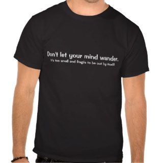 Don't let your mind wander. tshirts