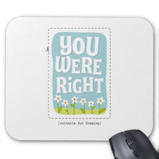"You Were Right Poster Print" Mouse Pad