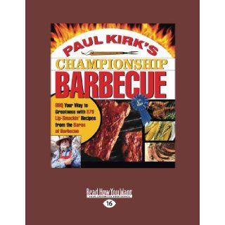 Paul Kirks Championship Barbecue (Volume 2 of 2) BBQ Your Way to Greatness with 575 Lip Smackin Recipes from the Baron of Barbecue Paul Kirk 9781458768803 Books