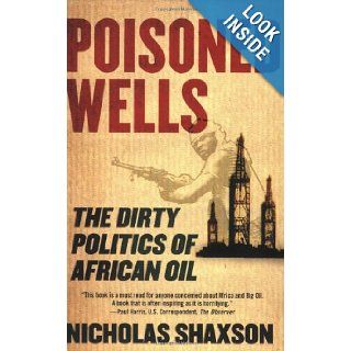 Poisoned Wells The Dirty Politics of African Oil Nicholas Shaxson 9780230605329 Books