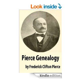 Pierce Genealogy, No. Iv Being the Record of the Posterity of Capt. Michael, John and Capt. William Pierce, Who Came to This Country from England eBook Frederick Clifton Pierce Kindle Store