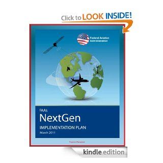 FAA's NextGen Implementation Plan Comprehensive Overhaul of National Airspace System for Safety and Efficiency, Benefits, Challenges, Investments for Operators and Airports eBook Federal  Aviation Administration (FAA), U.S. Department  of Transportat