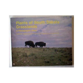 Plants of South Dakota grasslands; A photographic study (Agricultural Experiment Station, South Dakota State University, Brookings. Bulletin 566) James R Johnson Books