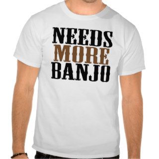 Needs More Banjo Shirt