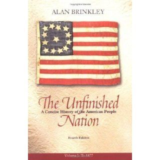 Unfinished Nation A Concise History of the American People, Volume 1 by Brinkley, Alan [McGraw Hill Humanities/Social Sciences/Languages, 2003] [Paperback] 4TH EDITION Books