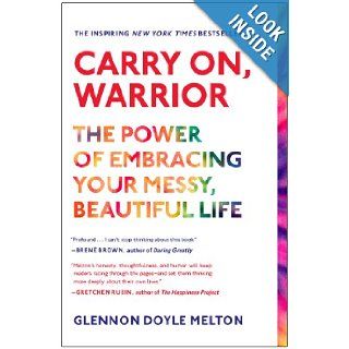 Carry On, Warrior The Power of Embracing Your Messy, Beautiful Life Glennon Doyle Melton 9781451698220 Books