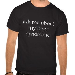 Ask Me About My Beer Syndrome T Shirts
