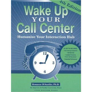 Wake Up Your Call Center Humanize Your Interaction Hub (4th Ed.) Rosanne D'Ausilio 9781557533876 Books