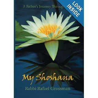 My Shoshana A Father's Journey Through Loss Rabbi Rafael Grossman 9780935437393 Books