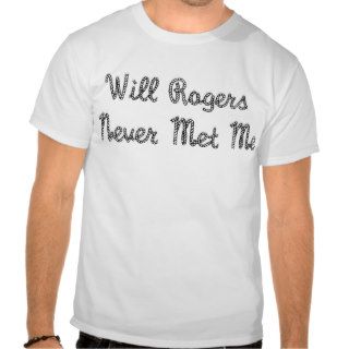 Will Rogers   Will Rogers Never Met Me T shirts