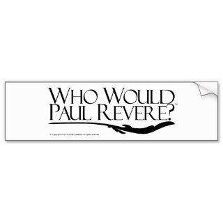 Who Would Paul Revere? Bumper Stickers