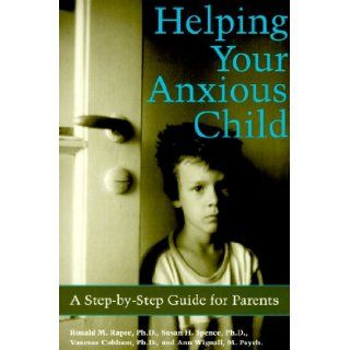 Helping Your Anxious Child A Step By Step Guide for Parents Sue Spence, Vanessa, Ph.D. Cobham, Ann Wignall, Ronald M. Rapee 9781572241916 Books