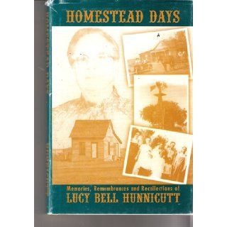 Homestead days Memories, remembrances and recollections of Lucy Bell Hunnicutt Lucy Bell Hunnicutt Books