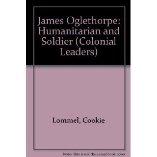 James Oglethorpe Humanitarian and Soldier (Colonial Leaders) Cookie Lommel 9780613327060 Books