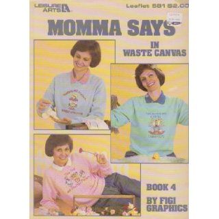 Momma Says In Waste Canvas Craft leaflet 581 Book 4 (Cross Stitch) (Over 20 Projects To paint) Figi Graphics 0028906005813 Books