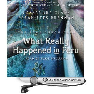 What Really Happened in Peru The Bane Chronicles, Book 1 (Audible Audio Edition) Cassandra Clare, Sarah Rees Brennan, Jesse Williams Books