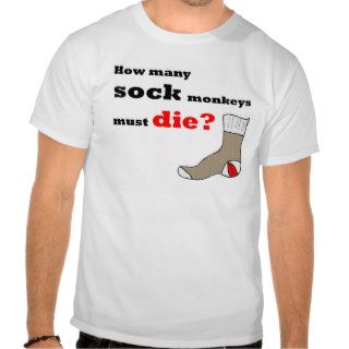 How Many Sock Monkeys Must Die? T Shirt