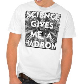 Science Gives Me A Hadron Collider Love Science Shirt