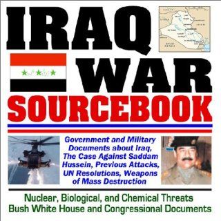 Iraq War Sourcebook   Government and Military Documents about Iraq, the Case Against Saddam Hussein, Previous Attacks, UN Resolutions, Weapons of MassHouse and Congressional Documents (CD ROM) Department of Defense 9781592480548 Books