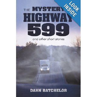 The Mystery on Highway 599 and Other Short Stories Dahn Batchelor 9781456734749 Books