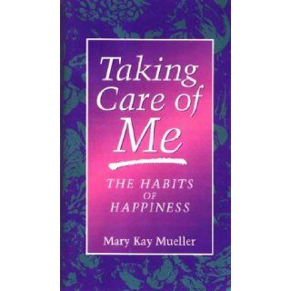 Taking Care of Me The Habits of Happiness Mary Kay Mueller 9780965437219 Books
