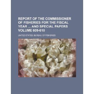 Report of the Commissioner of Fisheries for the fiscal year and special papers Volume 609 610 United States. Bureau of Fisheries 9781231320006 Books